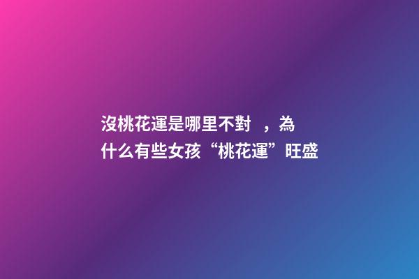 沒桃花運是哪里不對，為什么有些女孩“桃花運”旺盛